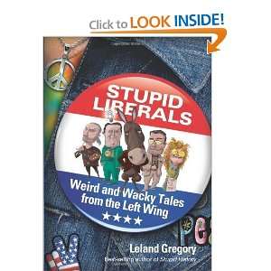  Stupid Liberals: Weird and Wacky Tales from the Left Wing 