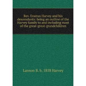   most of the great great grandchildren Lanson B. b. 1858 Harvey Books