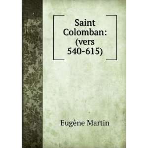  Saint Colomban: (vers 540 615): EugÃ¨ne Martin: Books