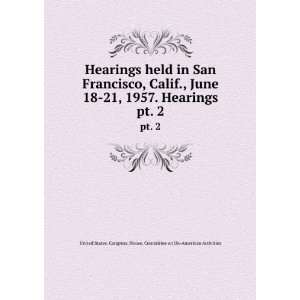 : Hearings held in San Francisco, Calif., June 18 21, 1957. Hearings 
