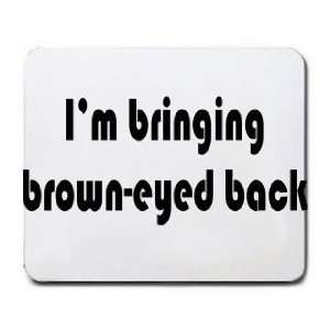  Im bringing brown eyed back Mousepad