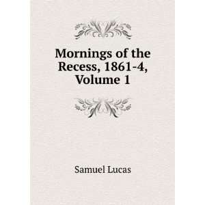  Mornings of the Recess, 1861 4, Volume 1 Samuel Lucas 