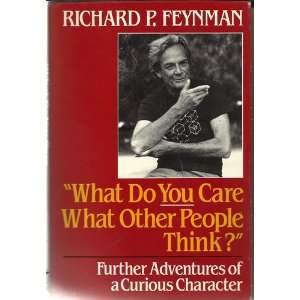  WHAT DO YOU CARE WHAT OTHER PEOPLE THINK? Richard P 