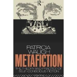  Metafiction The Theory and Practice of Self Conscious 