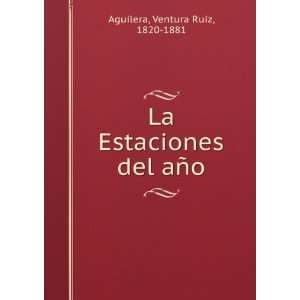    La Estaciones del aÃ±o: Ventura Ruiz, 1820 1881 Aguilera: Books