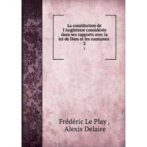   de Dieu et les coutumes . 2: Alexis Delaire FrÃ©dÃ©ric Le Play