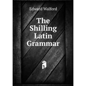 The Shilling Latin Grammar Edward Walford  Books