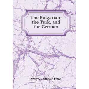   The Bulgarian, the Turk, and the German Andrew Archibald Paton Books
