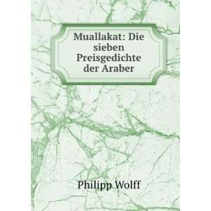   Muallakat: Die sieben Preisgedichte der Araber: Philipp Wolff: Books