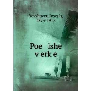  Poe ishe vÌ£erkÌ£e: Joseph, 1873 1915 Bovshover: Books