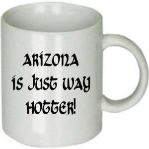  Arizona Is Just Way Hotter! Ceramic Coffee Mug: Everything 