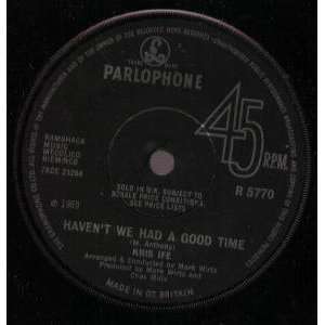  HAVENT WE HAD A GOOD TIME 7 INCH (7 VINYL 45) UK 