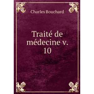 TraitÃ© de mÃ©decine v. 10 Charles Bouchard  Books