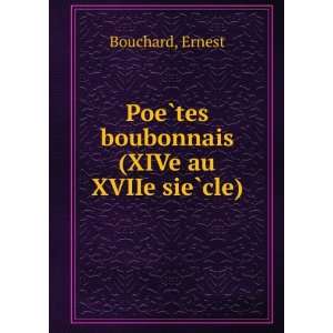   PoeÌ?tes boubonnais (XIVe au XVIIe sieÌ?cle): Ernest Bouchard: Books
