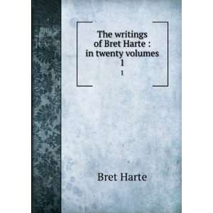   of Bret Harte : in twenty volumes. 1: Bret, 1836 1902 Harte: Books