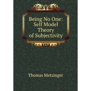 Being No One: Self Model Theory of Subjectivity: Thomas Metzinger 