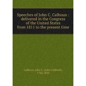   to the present time John C. (John Caldwell), 1782 1850 Calhoun Books