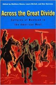 Across the Great Divide Cultures of Manhood in the American West 