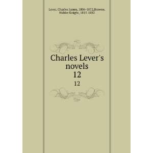  Charles Levers novels. 12 Charles James, 1806 1872 