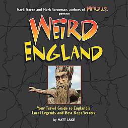 Weird England by Mark Moran, Mark Sceurman, Matt Lake 2007, Hardcover 