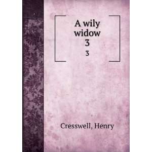  A wily widow. 3 Henry Cresswell Books