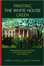 Painting the White House Green: Rationalizing Environmental Policy 