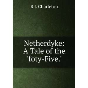    Netherdyke A Tale of the foty Five. R J. Charleton Books