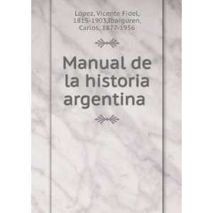   Vicente Fidel, 1815 1903,Ibarguren, Carlos, 1877 1956 LÃ³pez: Books