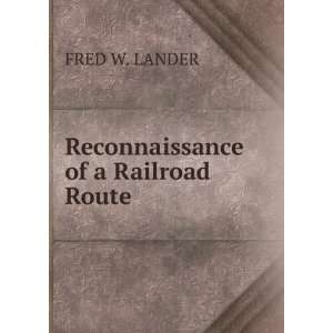  Reconnaissance of a Railroad Route FRED W. LANDER Books