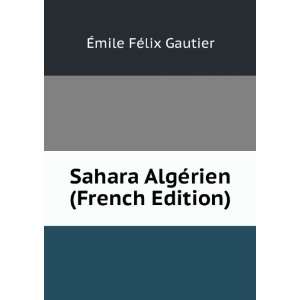   Sahara AlgÃ©rien (French Edition) Ã?mile FÃ©lix Gautier Books