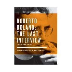  Roberto Bolano The Last Interview And Other 