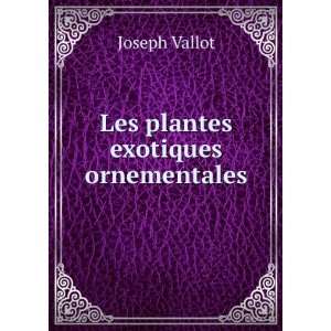  Les plantes exotiques ornementales: Joseph Vallot: Books