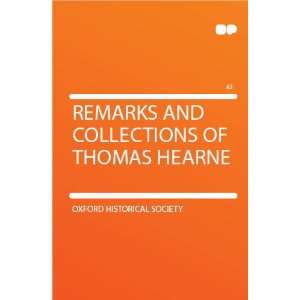  and Collections of Thomas Hearne Oxford Historical Society Books