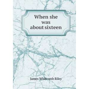  When she was about sixteen James Whitcomb Riley Books