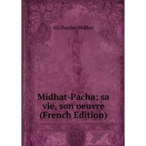 Midhat Pacha; sa vie, son oeuvre (French Edition) Ali 