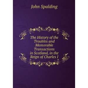   in Scotland, in the Reign of Charles I. John Spalding Books