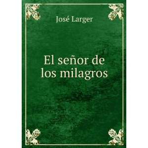  El seÃ±or de los milagros JosÃ© Larger Books