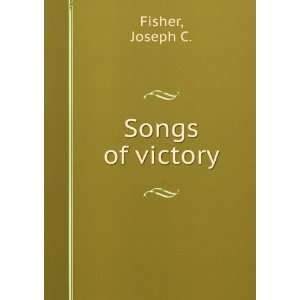 Songs of victory. Joseph C. Fisher  Books