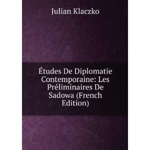   Les PrÃ©liminaires De Sadowa (French Edition) Julian Klaczko Books