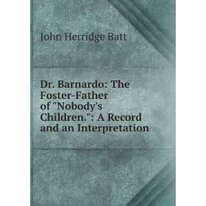 Dr. Barnardo The Foster Father of Nobodys Children. A Record and 