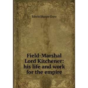   Kitchener: his life and work for the empire: Edwin Sharpe Grew: Books