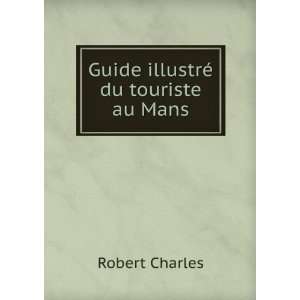    Guide illustrÃ© du touriste au Mans Robert Charles Books