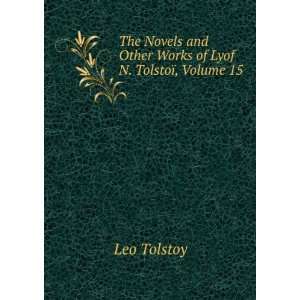   and Other Works of Lyof N. TolstoÃ¯, Volume 15 Leo Tolstoy Books