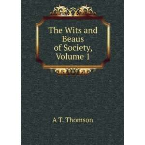  The Wits and Beaus of Society, Volume 1 A T. Thomson 