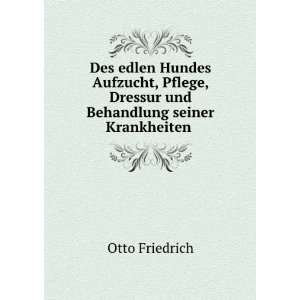   , Dressur und Behandlung seiner Krankheiten . Otto Friedrich Books
