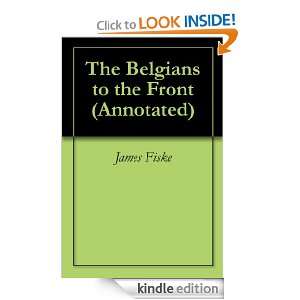 The Belgians to the Front (Annotated) James Fiske, Georgia Keilman 