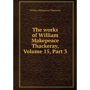   Thackeray, Volume 15,Â Part 3 William Makepeace Thackeray Books