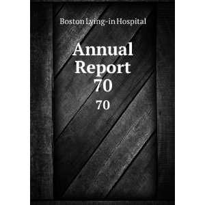 Annual Report. 70 Boston Lying in Hospital  Books