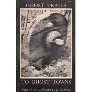  GHOST TRAILS TO GHOST TOWNS Inez Hunt, Wanetta W. Draper 