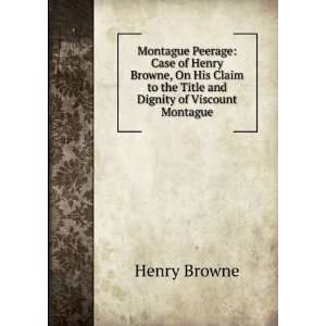   to the Title and Dignity of Viscount Montague Henry Browne Books